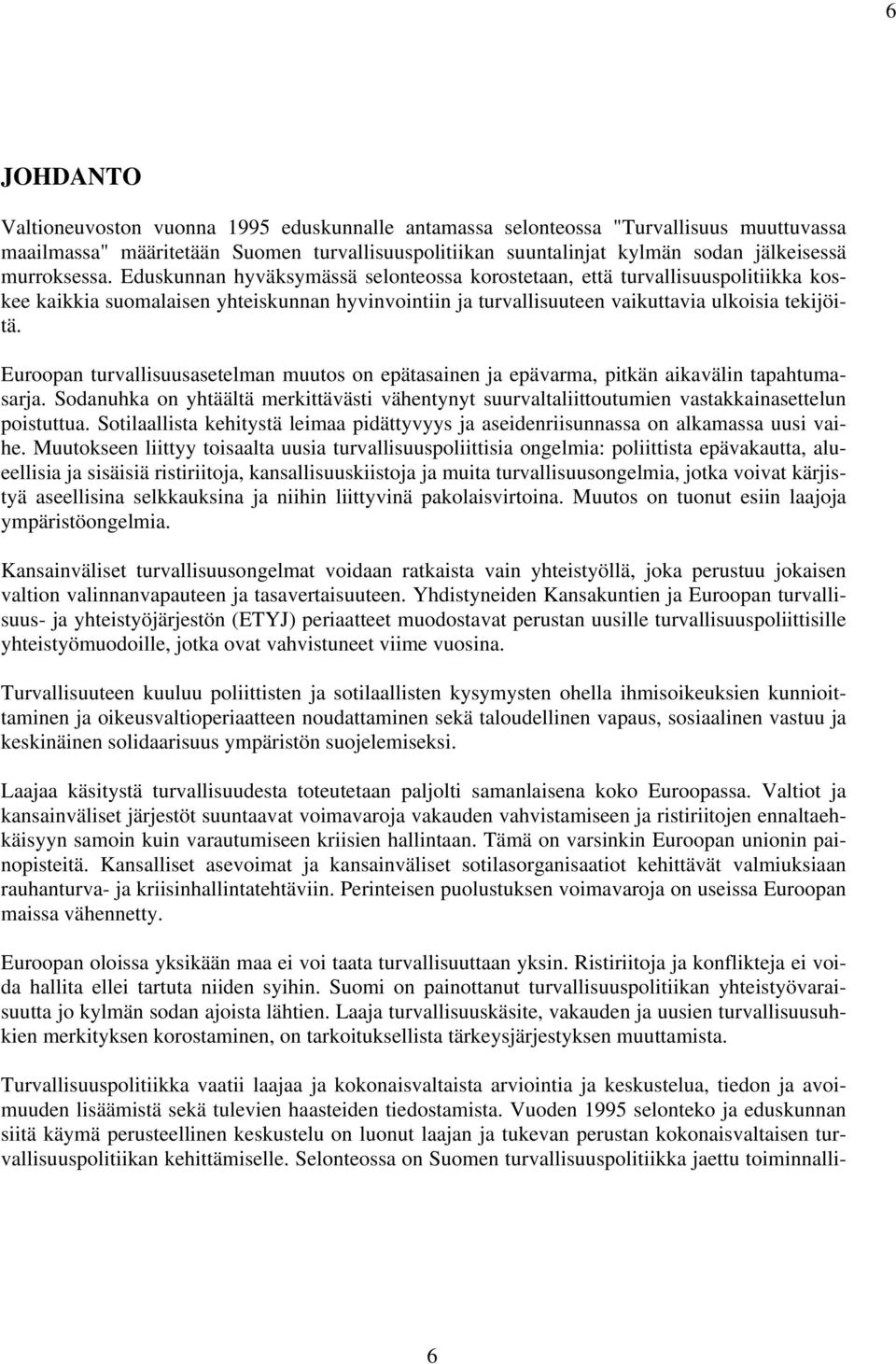 Euroopan turvallisuusasetelman muutos on epätasainen ja epävarma, pitkän aikavälin tapahtumasarja. Sodanuhka on yhtäältä merkittävästi vähentynyt suurvaltaliittoutumien vastakkainasettelun poistuttua.