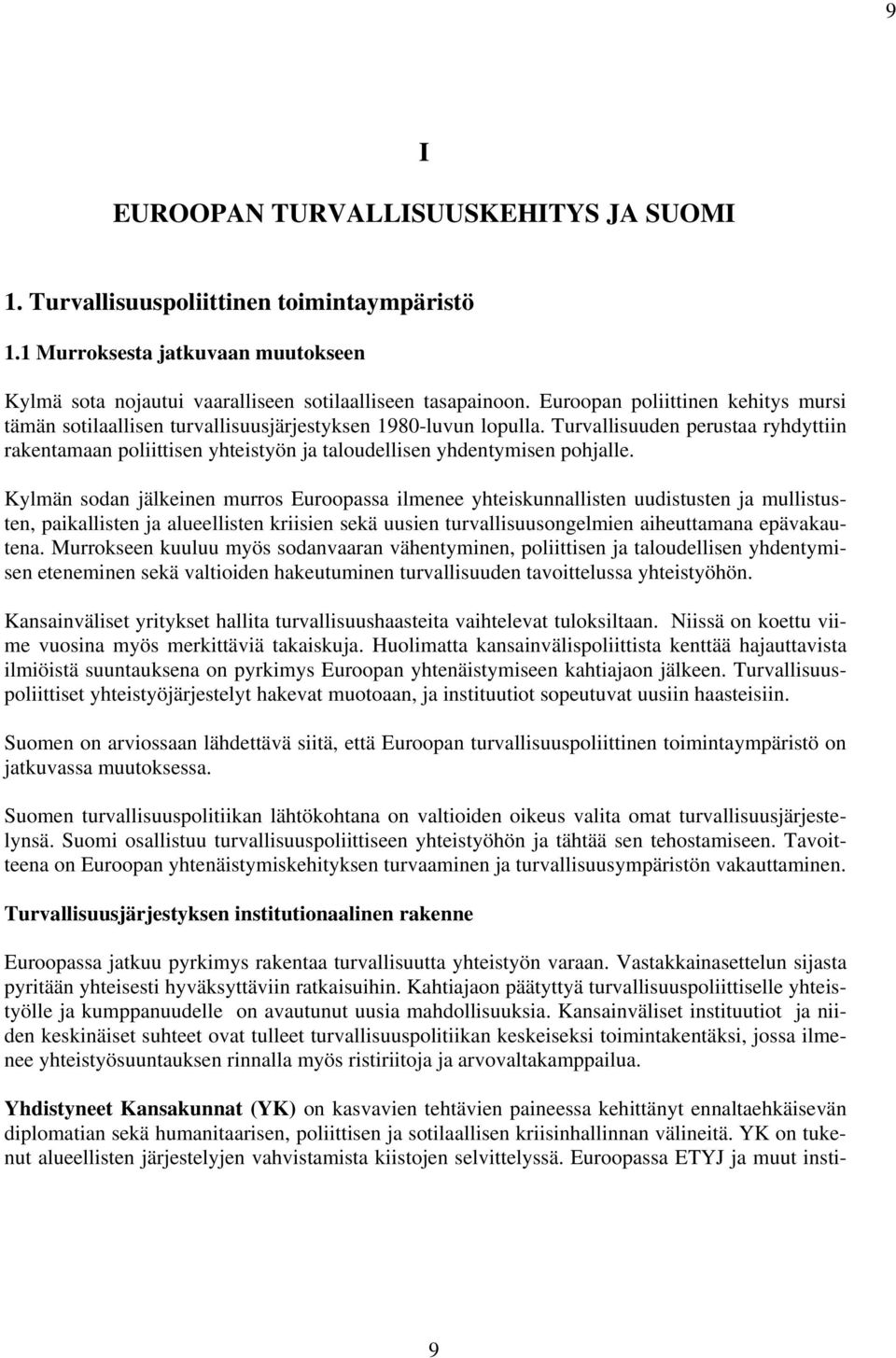 Turvallisuuden perustaa ryhdyttiin rakentamaan poliittisen yhteistyön ja taloudellisen yhdentymisen pohjalle.