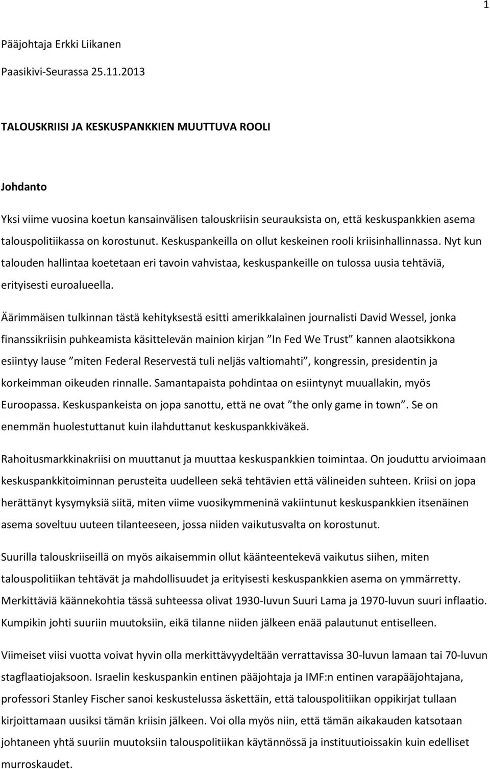 Keskuspankeilla on ollut keskeinen rooli kriisinhallinnassa. Nyt kun talouden hallintaa koetetaan eri tavoin vahvistaa, keskuspankeille on tulossa uusia tehtäviä, erityisesti euroalueella.