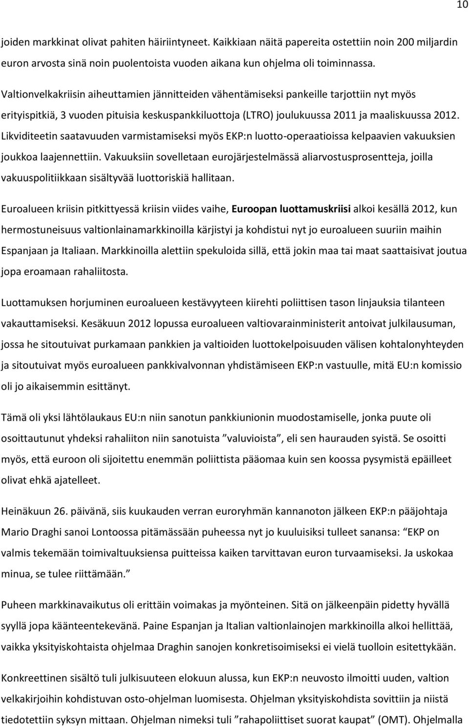 Likviditeetin saatavuuden varmistamiseksi myös EKP:n luotto-operaatioissa kelpaavien vakuuksien joukkoa laajennettiin.