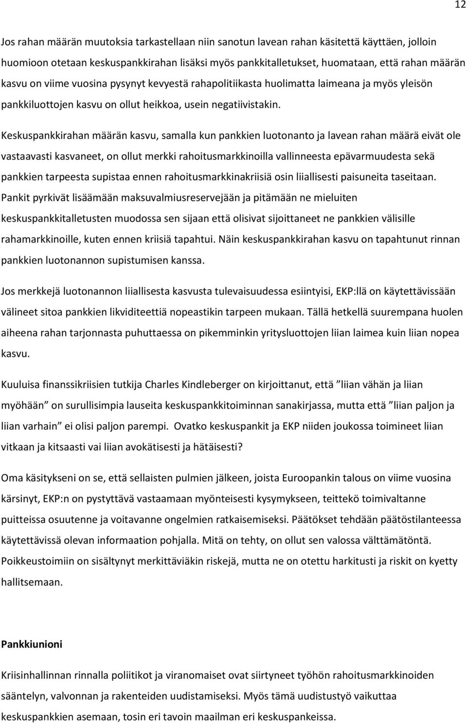 Keskuspankkirahan määrän kasvu, samalla kun pankkien luotonanto ja lavean rahan määrä eivät ole vastaavasti kasvaneet, on ollut merkki rahoitusmarkkinoilla vallinneesta epävarmuudesta sekä pankkien