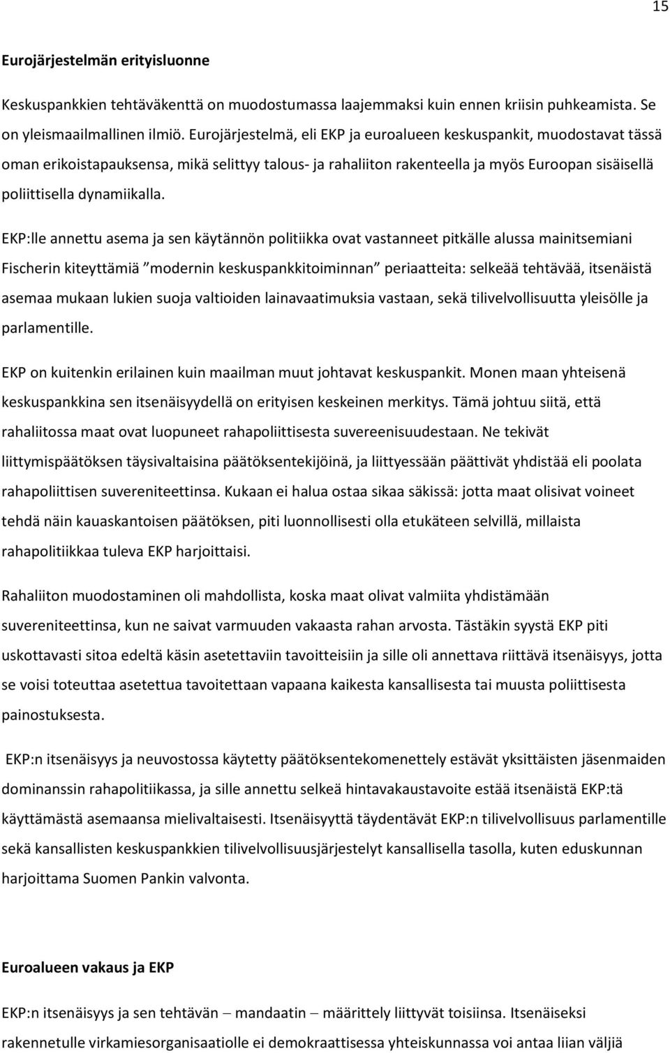 EKP:lle annettu asema ja sen käytännön politiikka ovat vastanneet pitkälle alussa mainitsemiani Fischerin kiteyttämiä modernin keskuspankkitoiminnan periaatteita: selkeää tehtävää, itsenäistä asemaa