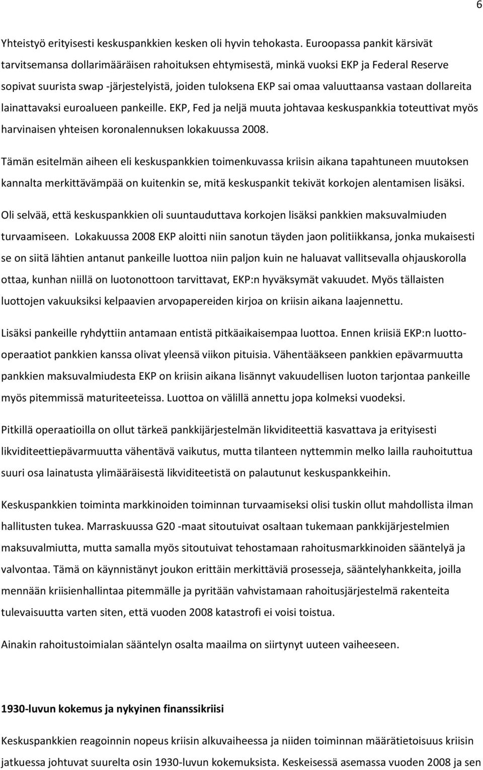 valuuttaansa vastaan dollareita lainattavaksi euroalueen pankeille. EKP, Fed ja neljä muuta johtavaa keskuspankkia toteuttivat myös harvinaisen yhteisen koronalennuksen lokakuussa 2008.