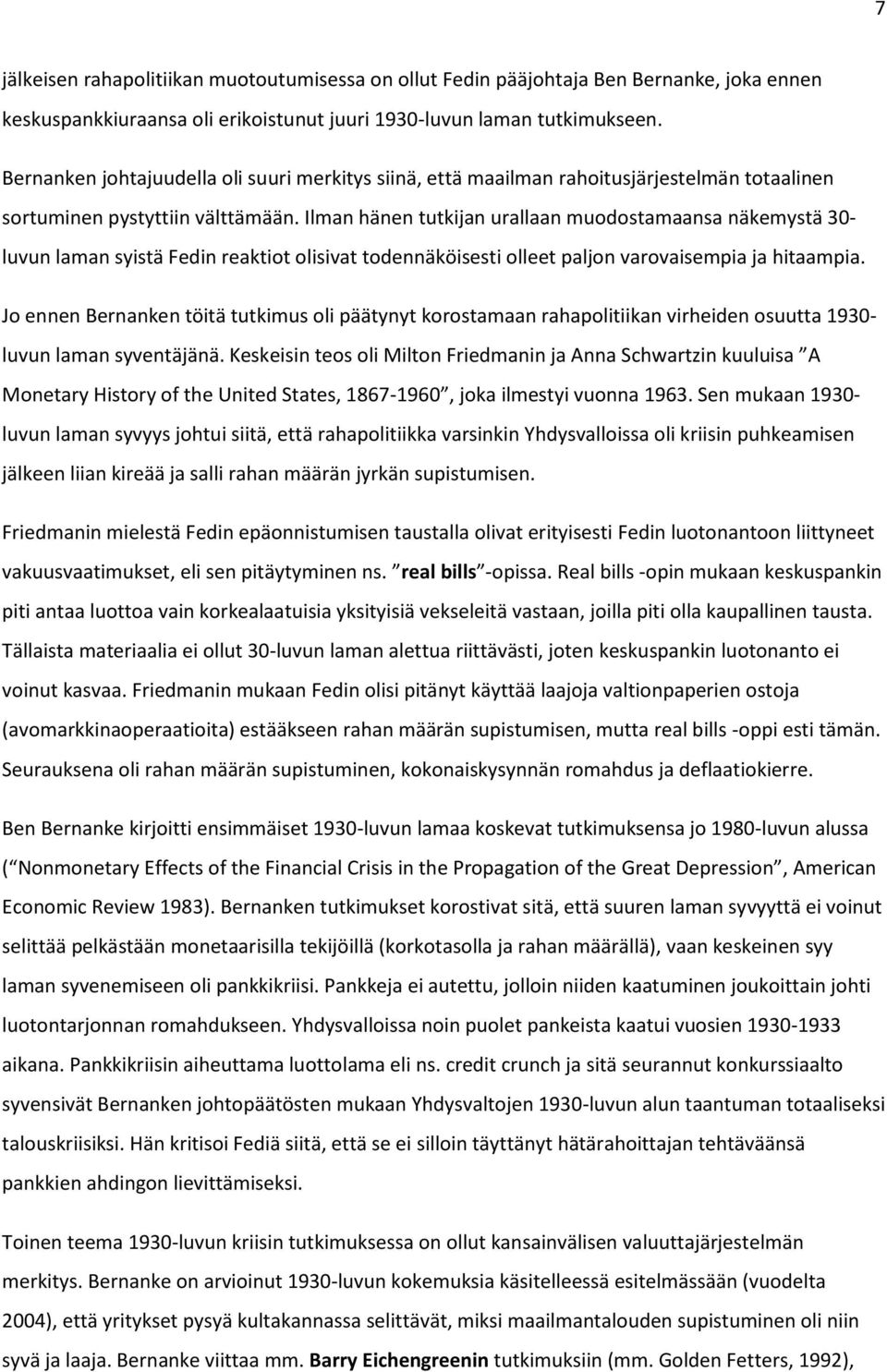 Ilman hänen tutkijan urallaan muodostamaansa näkemystä 30- luvun laman syistä Fedin reaktiot olisivat todennäköisesti olleet paljon varovaisempia ja hitaampia.