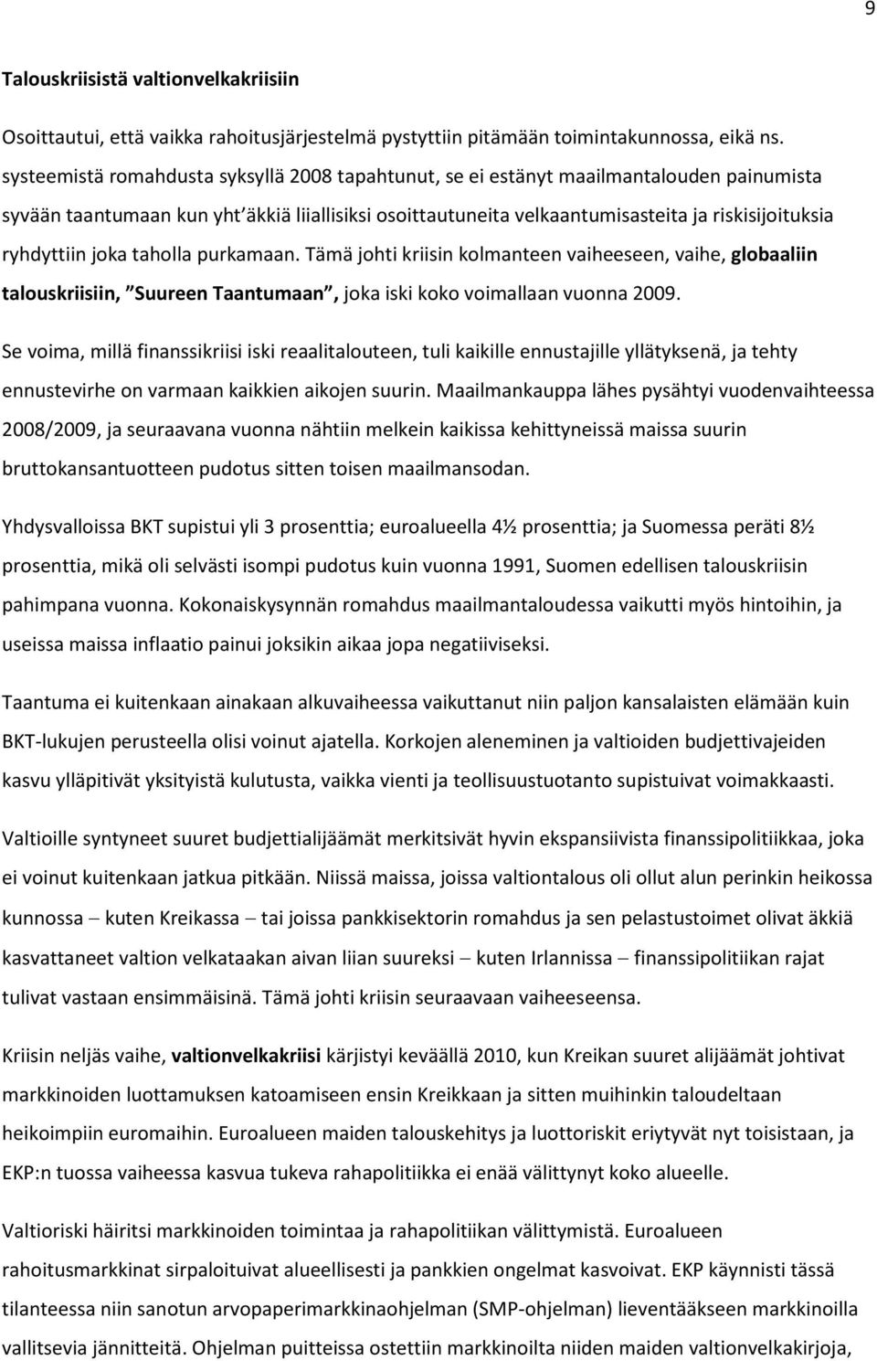 ryhdyttiin joka taholla purkamaan. Tämä johti kriisin kolmanteen vaiheeseen, vaihe, globaaliin talouskriisiin, Suureen Taantumaan, joka iski koko voimallaan vuonna 2009.