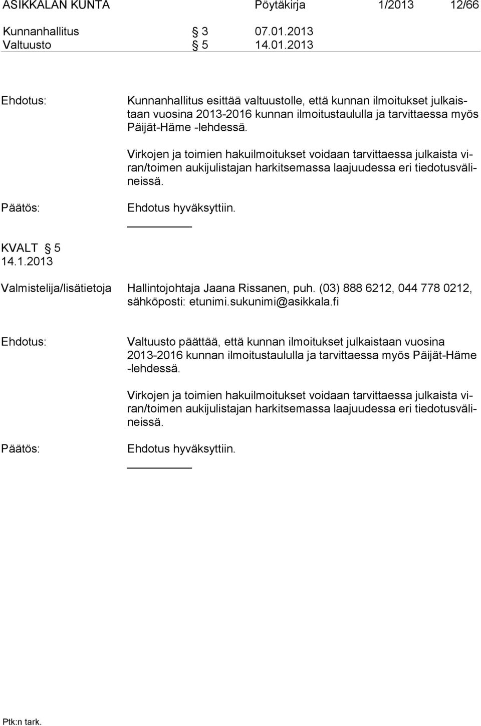 2013 Valtuusto 5 14.01.2013 Kunnanhallitus esittää valtuustolle, että kunnan ilmoitukset julkaistaan vuosina 2013-2016 kunnan ilmoitustaululla ja tarvittaessa myös Päijät-Häme -lehdessä.