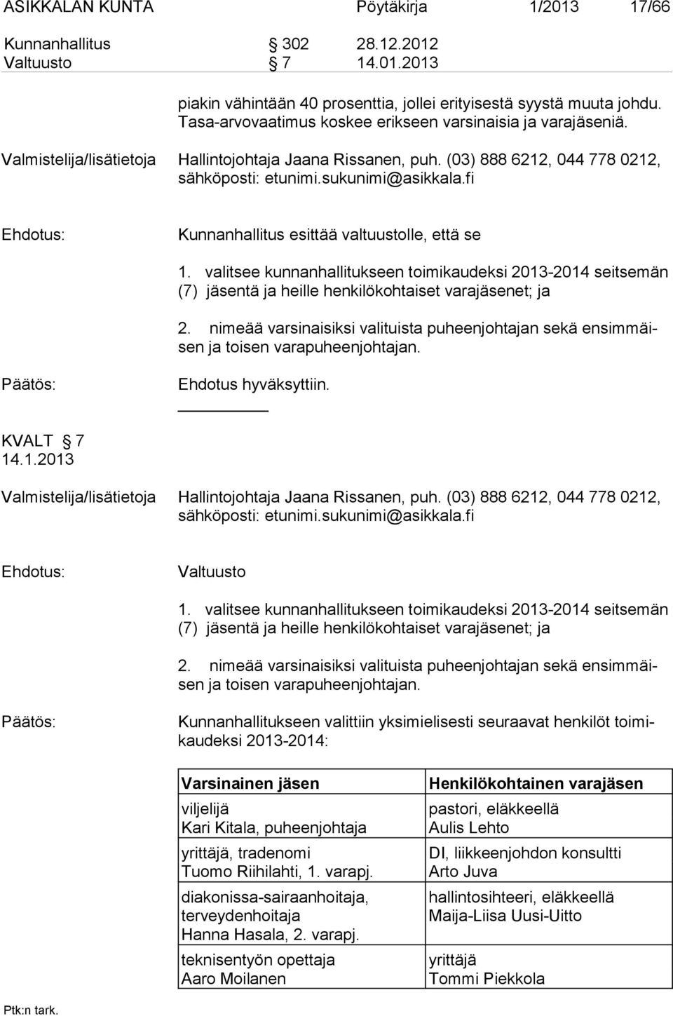 valitsee kunnanhallitukseen toimikaudeksi 2013-2014 seitsemän (7) jäsentä ja heille henkilökohtaiset varajäsenet; ja 2.