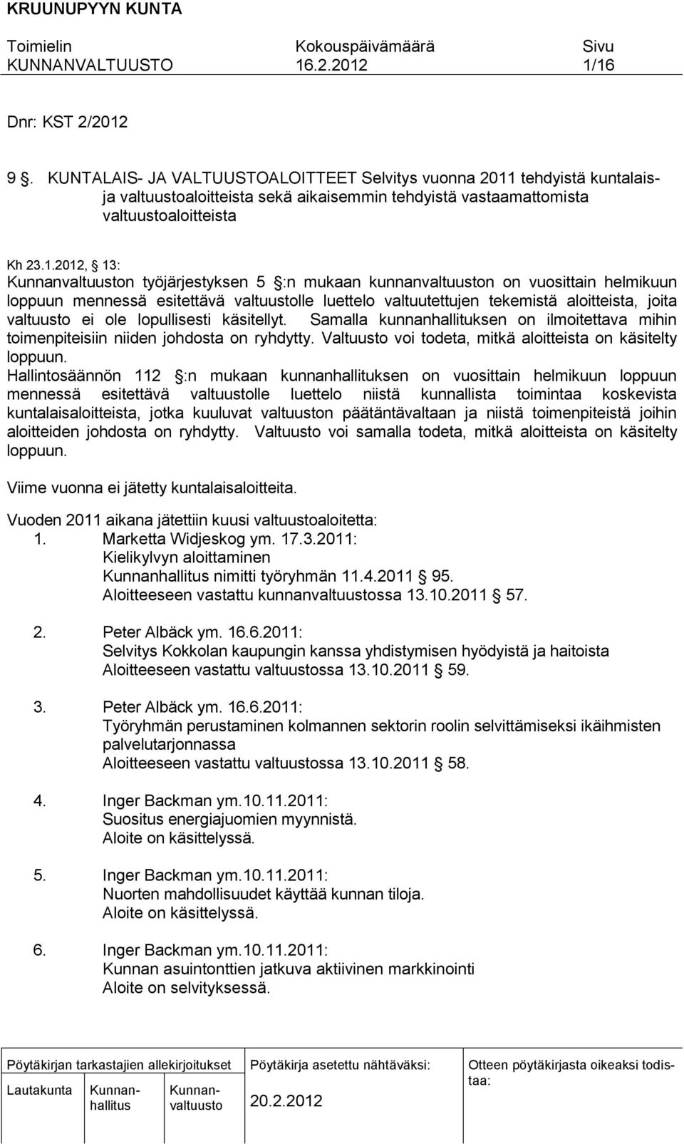 käsitellyt. Samalla kunnanhallituksen on ilmoitettava mihin toimenpiteisiin niiden johdosta on ryhdytty. Valtuusto voi todeta, mitkä aloitteista on käsitelty loppuun.