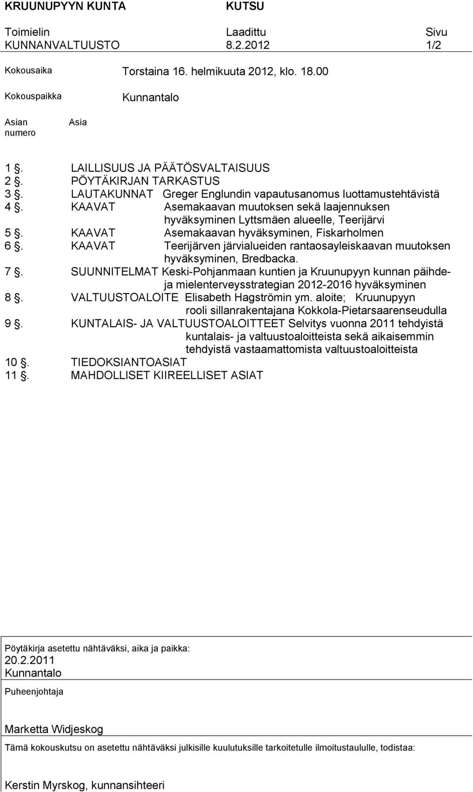 KAAVAT Asemakaavan hyväksyminen, Fiskarholmen 6. KAAVAT Teerijärven järvialueiden rantaosayleiskaavan muutoksen hyväksyminen, Bredbacka. 7.