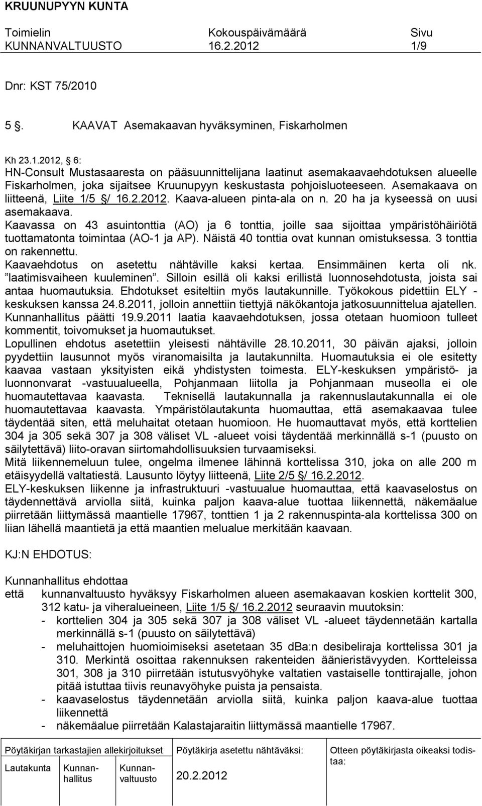 Kaavassa on 43 asuintonttia (AO) ja 6 tonttia, joille saa sijoittaa ympäristöhäiriötä tuottamatonta toimintaa (AO-1 ja AP). Näistä 40 tonttia ovat kunnan omistuksessa. 3 tonttia on rakennettu.