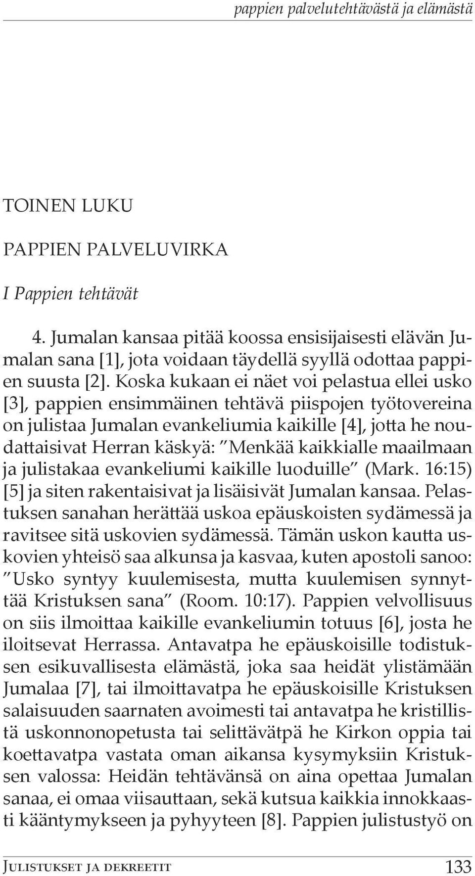 Koska kukaan ei näet voi pelastua ellei usko [3], pappien ensimmäinen tehtävä piispojen työtovereina on julistaa Jumalan evankeliumia kaikille [4], jotta he noudattaisivat Herran käskyä: Menkää