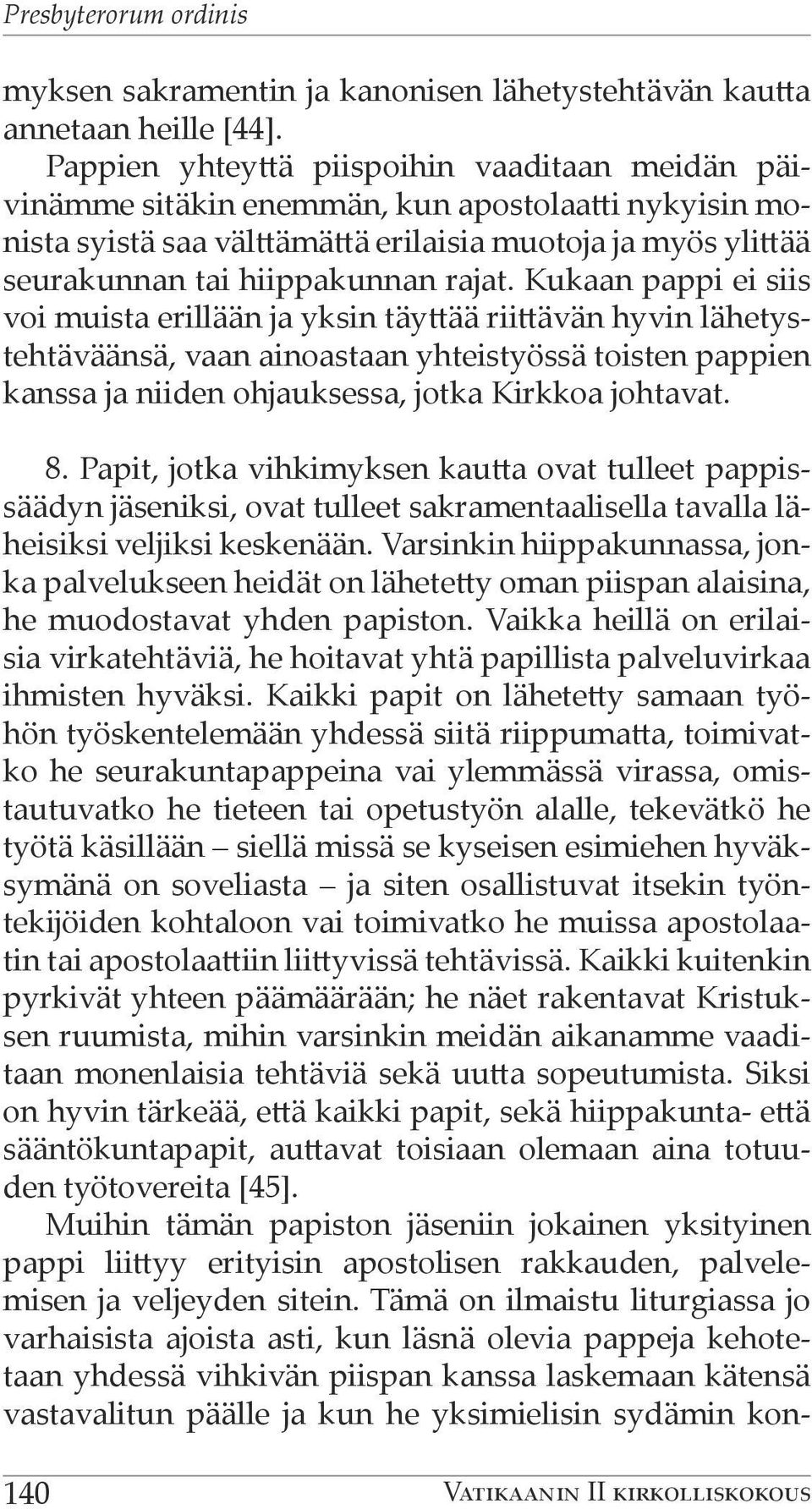 Kukaan pappi ei siis voi muista erillään ja yksin täyttää riittävän hyvin lähetystehtäväänsä, vaan ainoastaan yhteistyössä toisten pappien kanssa ja niiden ohjauksessa, jotka Kirkkoa johtavat. 8.