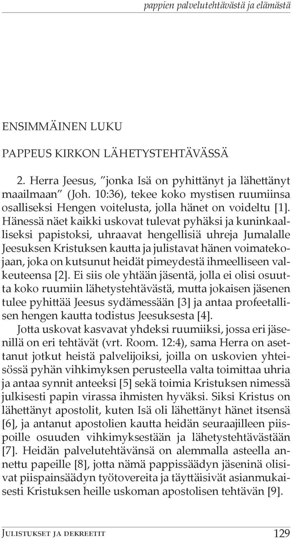 Hänessä näet kaikki uskovat tulevat pyhäksi ja kuninkaalliseksi papistoksi, uhraavat hengellisiä uhreja Jumalalle Jeesuksen Kristuksen kautta ja julistavat hänen voimatekojaan, joka on kutsunut