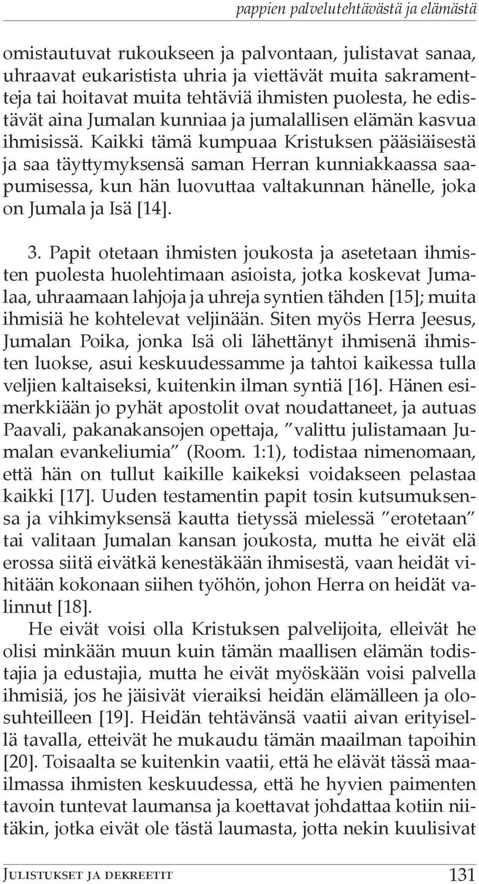 Kaikki tämä kumpuaa Kristuksen pääsiäisestä ja saa täyttymyksensä saman Herran kunniakkaassa saapumisessa, kun hän luovuttaa valtakunnan hänelle, joka on Jumala ja Isä [14]. 3.