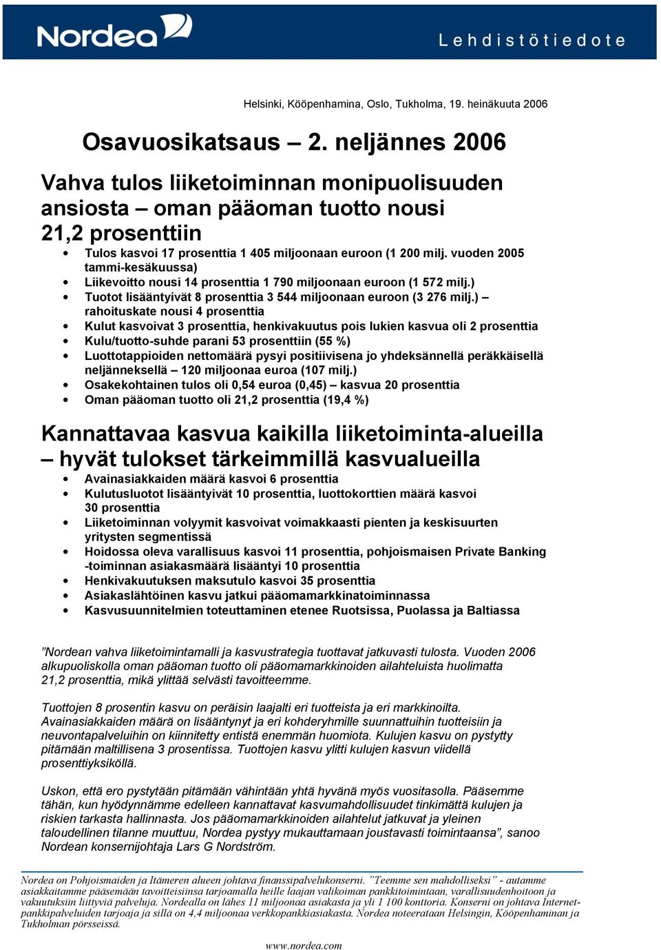 vuoden 2005 tammi-kesäkuussa) Liikevoitto nousi 14 prosenttia 1 790 miljoonaan euroon (1 572 milj.) Tuotot lisääntyivät 8 prosenttia 3 544 miljoonaan euroon (3 276 milj.