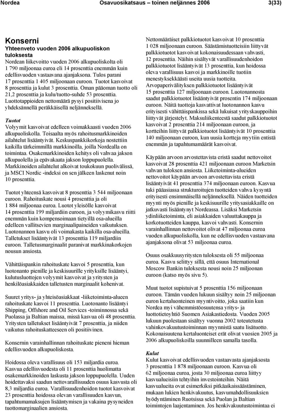 Oman pääoman tuotto oli 21,2 prosenttia ja kulu/tuotto-suhde 53 prosenttia. Luottotappioiden nettomäärä pysyi positiivisena jo yhdeksännellä peräkkäisellä neljänneksellä.