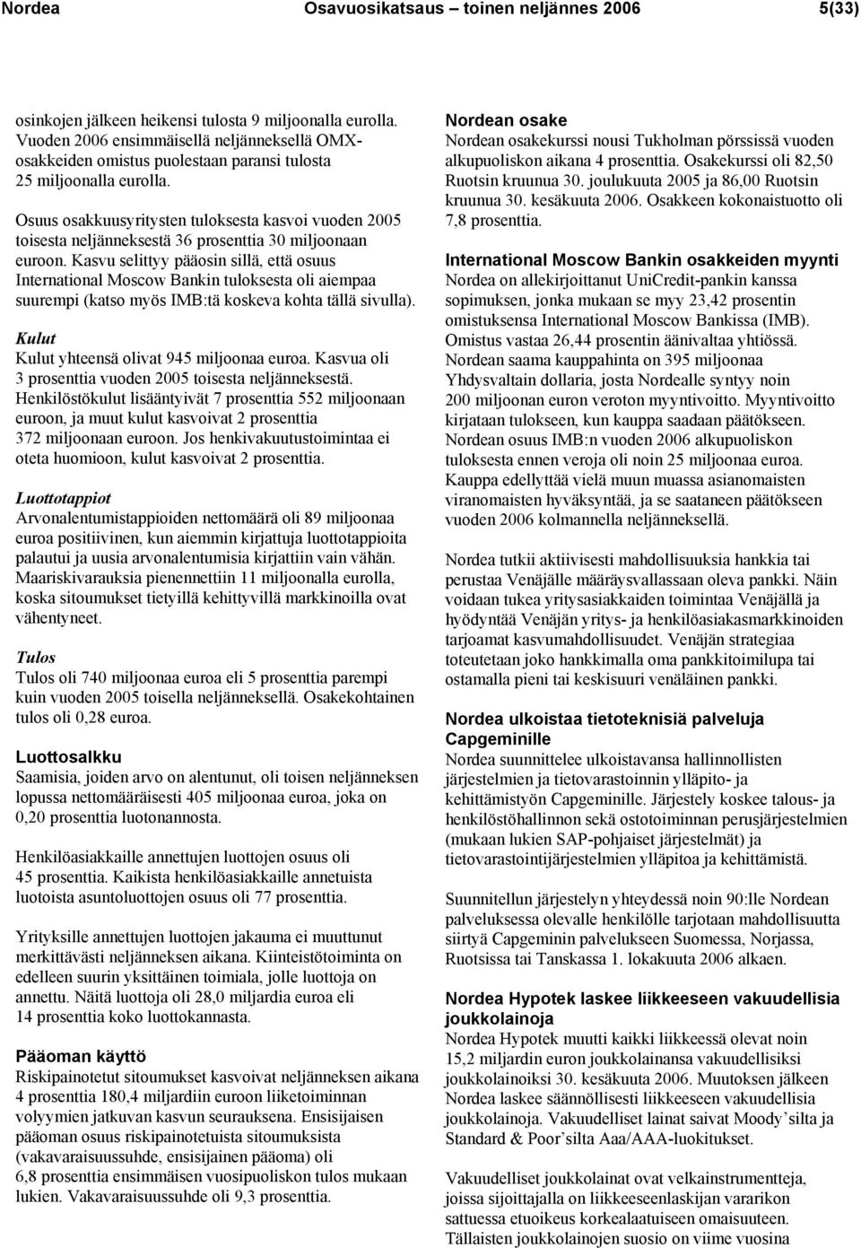 Osuus osakkuusyritysten tuloksesta kasvoi vuoden 2005 toisesta neljänneksestä 36 prosenttia 30 miljoonaan euroon.