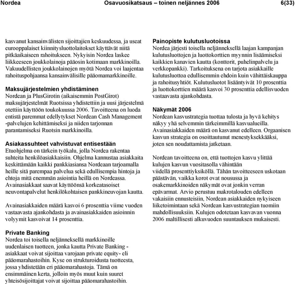 Maksujärjestelmien yhdistäminen Nordean ja PlusGirotin (aikaisemmin PostGirot) maksujärjestelmät Ruotsissa yhdistettiin ja uusi järjestelmä otettiin käyttöön toukokuussa 2006.