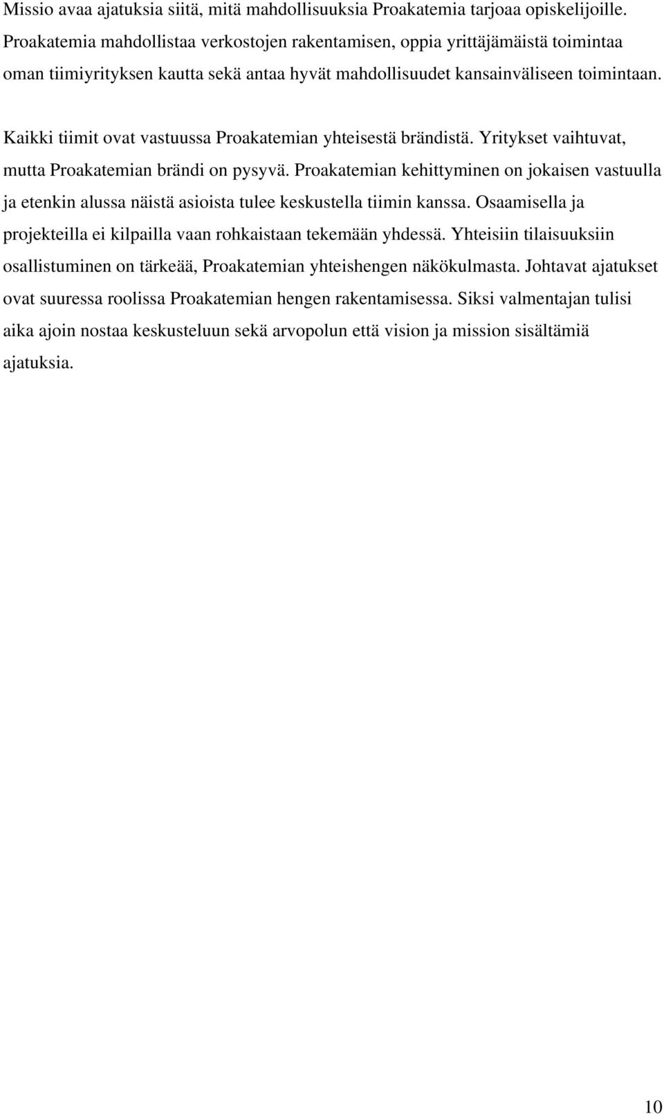 Kaikki tiimit ovat vastuussa Proakatemian yhteisestä brändistä. Yritykset vaihtuvat, mutta Proakatemian brändi on pysyvä.