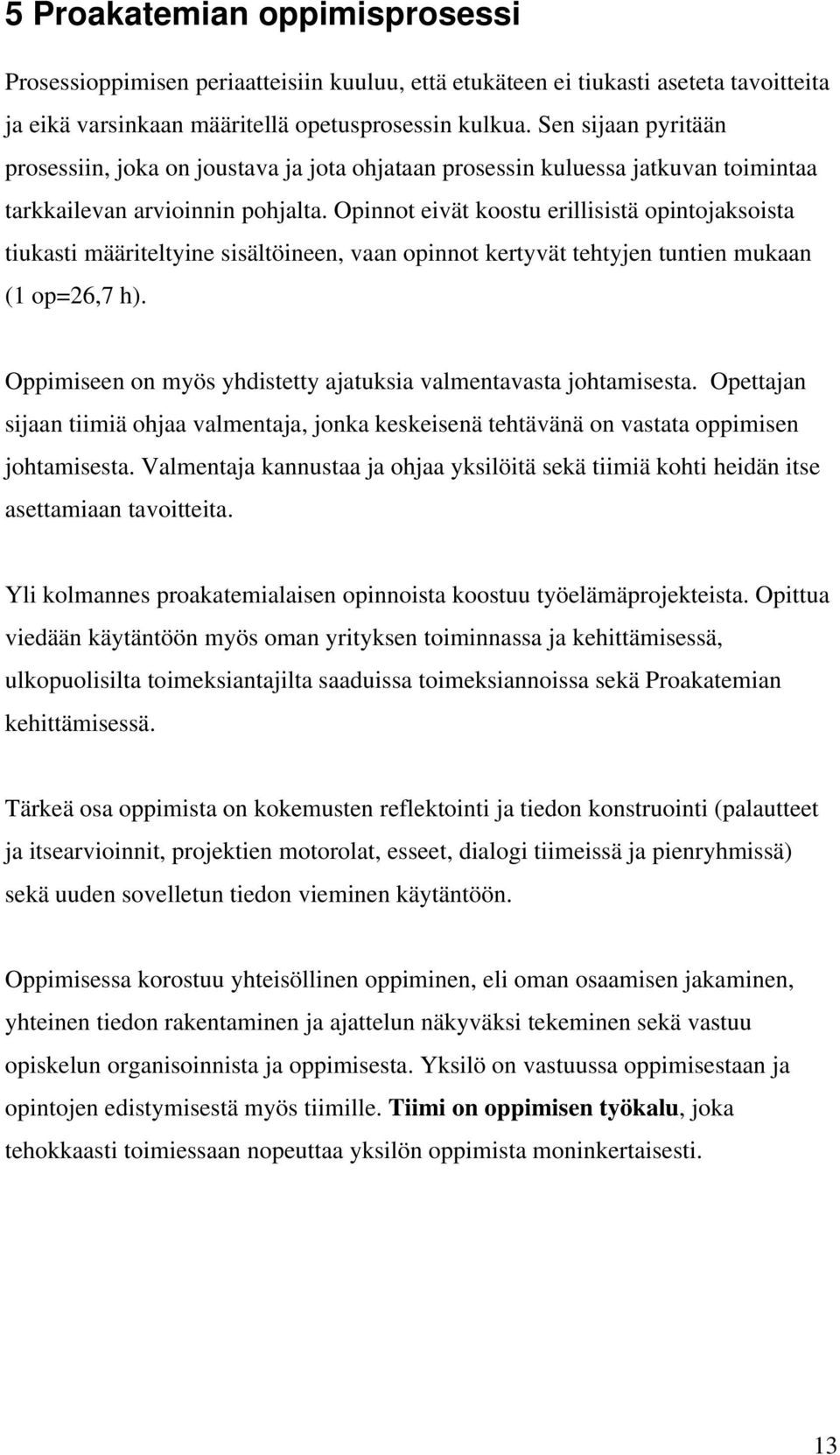 Opinnot eivät koostu erillisistä opintojaksoista tiukasti määriteltyine sisältöineen, vaan opinnot kertyvät tehtyjen tuntien mukaan (1 op=26,7 h).