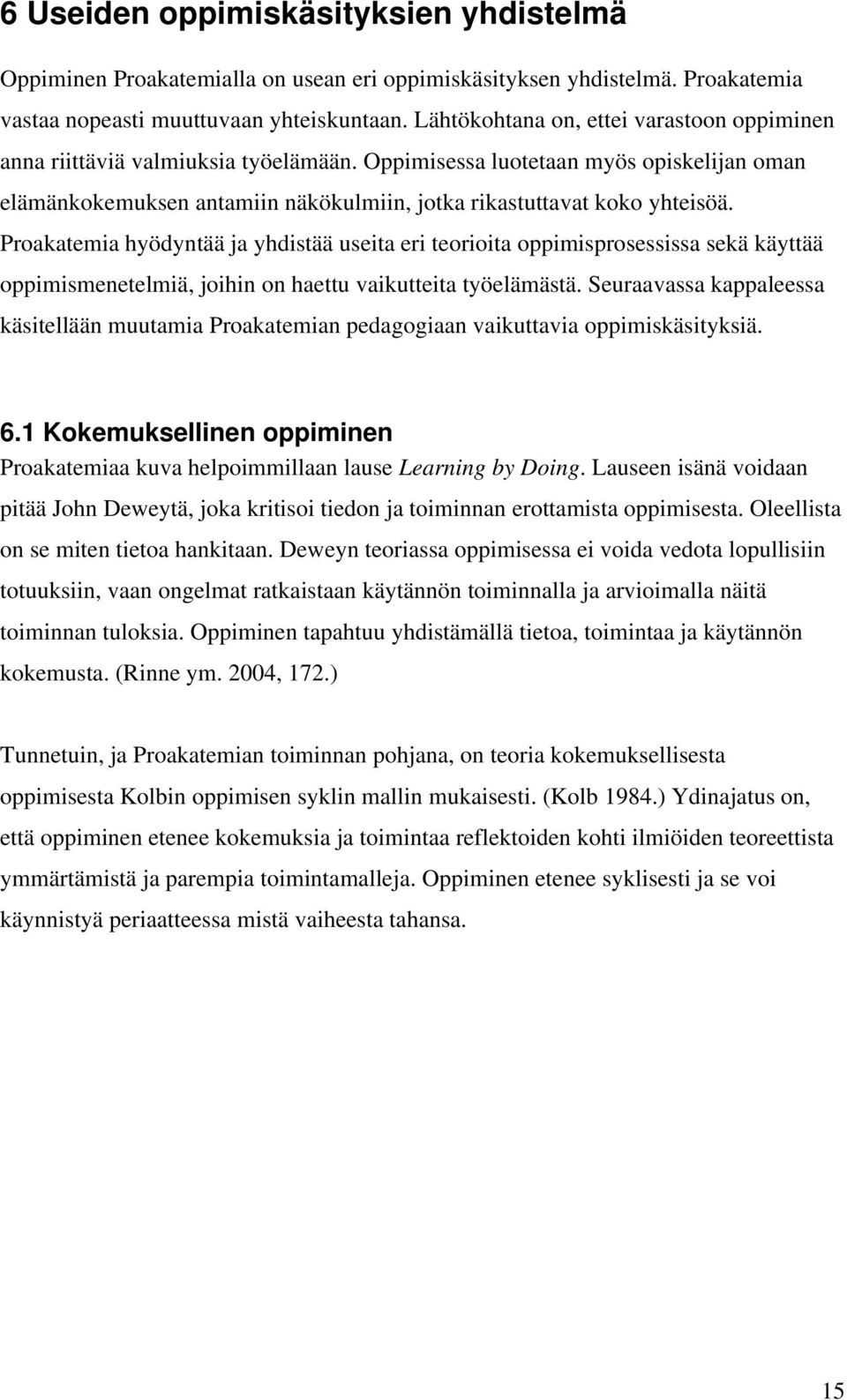 Proakatemia hyödyntää ja yhdistää useita eri teorioita oppimisprosessissa sekä käyttää oppimismenetelmiä, joihin on haettu vaikutteita työelämästä.