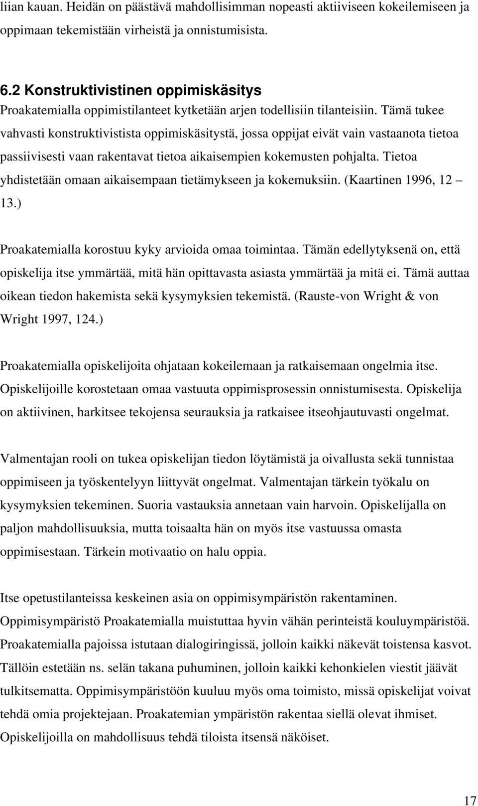 Tämä tukee vahvasti konstruktivistista oppimiskäsitystä, jossa oppijat eivät vain vastaanota tietoa passiivisesti vaan rakentavat tietoa aikaisempien kokemusten pohjalta.