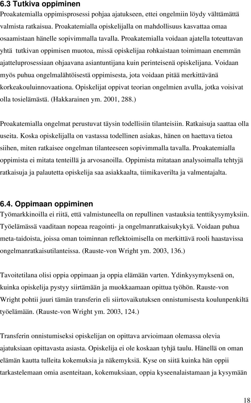 Proakatemialla voidaan ajatella toteuttavan yhtä tutkivan oppimisen muotoa, missä opiskelijaa rohkaistaan toimimaan enemmän ajatteluprosessiaan ohjaavana asiantuntijana kuin perinteisenä opiskelijana.