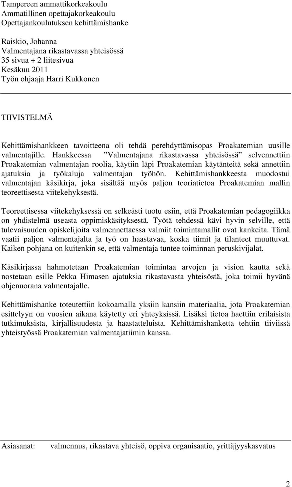 Hankkeessa Valmentajana rikastavassa yhteisössä selvennettiin Proakatemian valmentajan roolia, käytiin läpi Proakatemian käytänteitä sekä annettiin ajatuksia ja työkaluja valmentajan työhön.