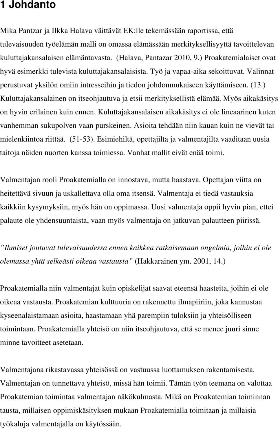 Valinnat perustuvat yksilön omiin intresseihin ja tiedon johdonmukaiseen käyttämiseen. (13.) Kuluttajakansalainen on itseohjautuva ja etsii merkityksellistä elämää.