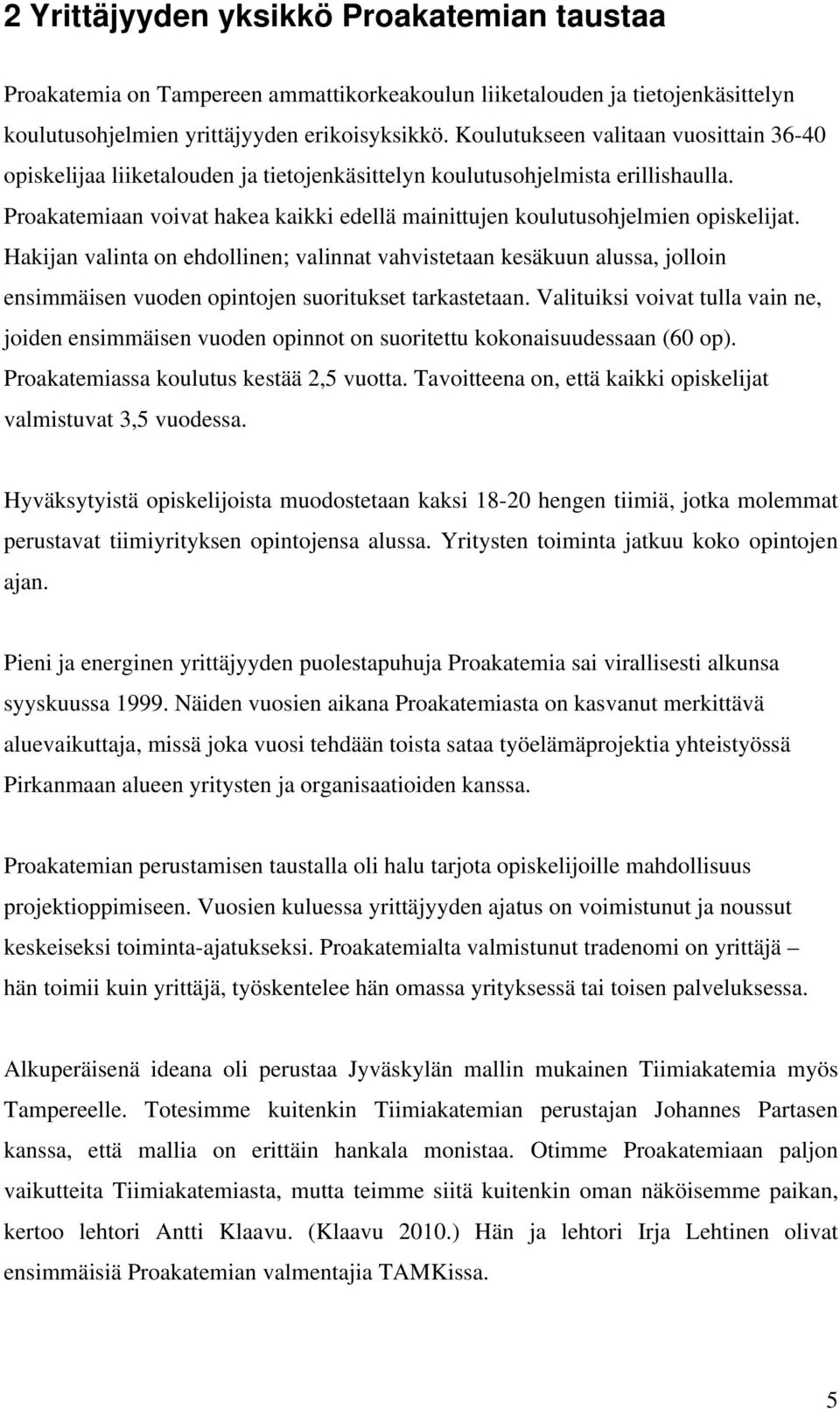 Proakatemiaan voivat hakea kaikki edellä mainittujen koulutusohjelmien opiskelijat.