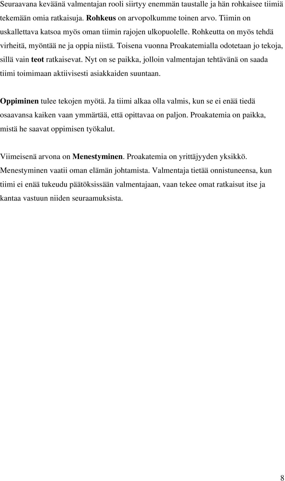 Toisena vuonna Proakatemialla odotetaan jo tekoja, sillä vain teot ratkaisevat. Nyt on se paikka, jolloin valmentajan tehtävänä on saada tiimi toimimaan aktiivisesti asiakkaiden suuntaan.