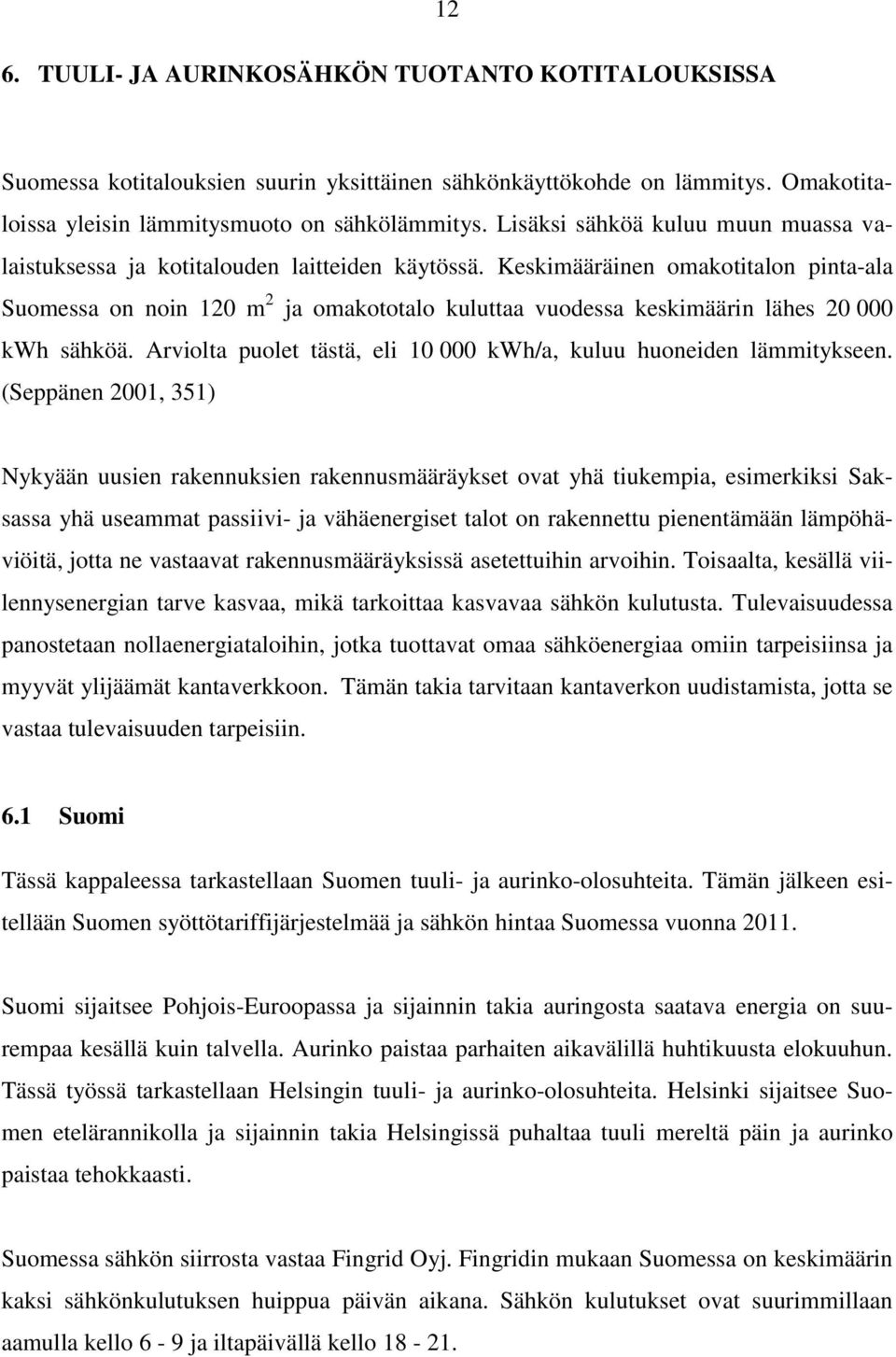 Keskimääräinen omakotitalon pinta-ala Suomessa on noin 120 m 2 ja omakototalo kuluttaa vuodessa keskimäärin lähes 20 000 kwh sähköä.