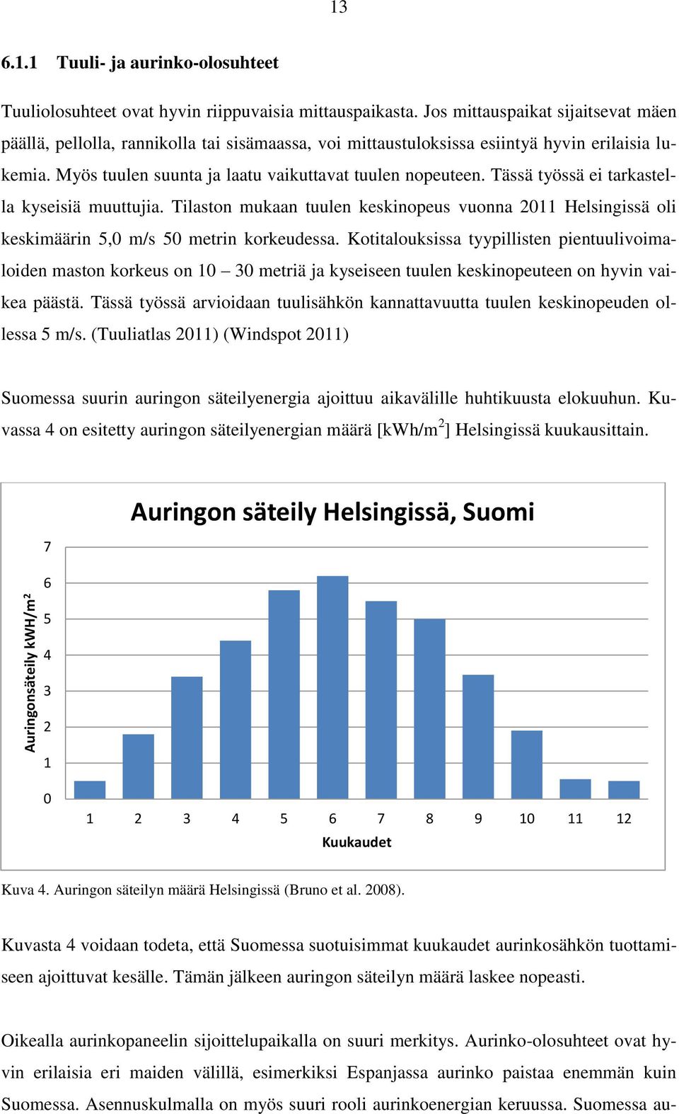 Tässä työssä ei tarkastella kyseisiä muuttujia. Tilaston mukaan tuulen keskinopeus vuonna 2011 Helsingissä oli keskimäärin 5,0 m/s 50 metrin korkeudessa.