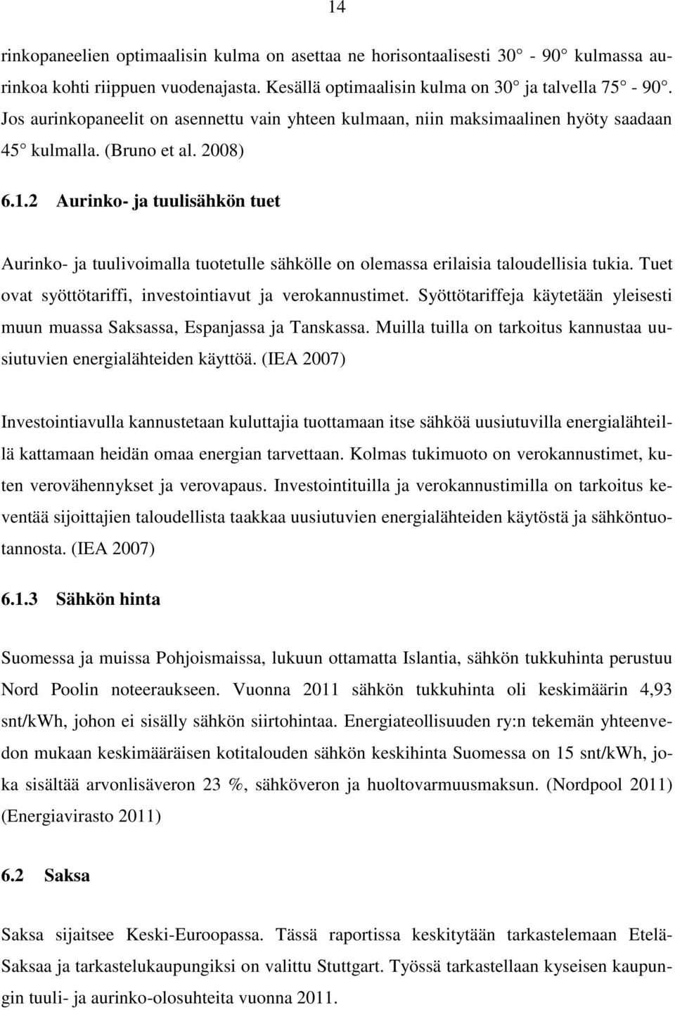 2 Aurinko- ja tuulisähkön tuet Aurinko- ja tuulivoimalla tuotetulle sähkölle on olemassa erilaisia taloudellisia tukia. Tuet ovat syöttötariffi, investointiavut ja verokannustimet.