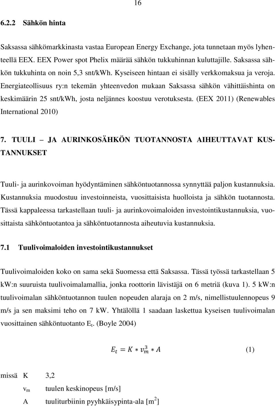 Energiateollisuus ry:n tekemän yhteenvedon mukaan Saksassa sähkön vähittäishinta on keskimäärin 25 snt/kwh, josta neljännes koostuu verotuksesta. (EEX 2011) (Renewables International 2010) 7.