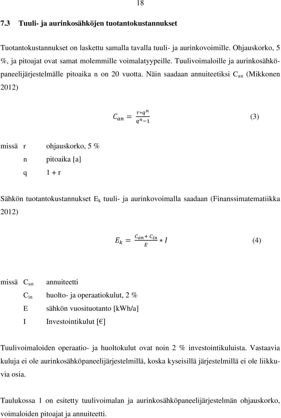 Näin saadaan annuiteetiksi C an (Mikkonen 2012) (3) missä r ohjauskorko, 5 % n pitoaika [a] q 1 + r Sähkön tuotantokustannukset E k tuuli- ja aurinkovoimalla saadaan (Finanssimatematiikka 2012) (4)