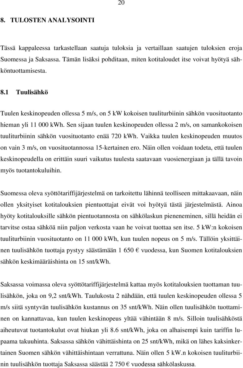 1 Tuulisähkö Tuulen keskinopeuden ollessa 5 m/s, on 5 kw kokoisen tuuliturbiinin sähkön vuosituotanto hieman yli 11 000 kwh.