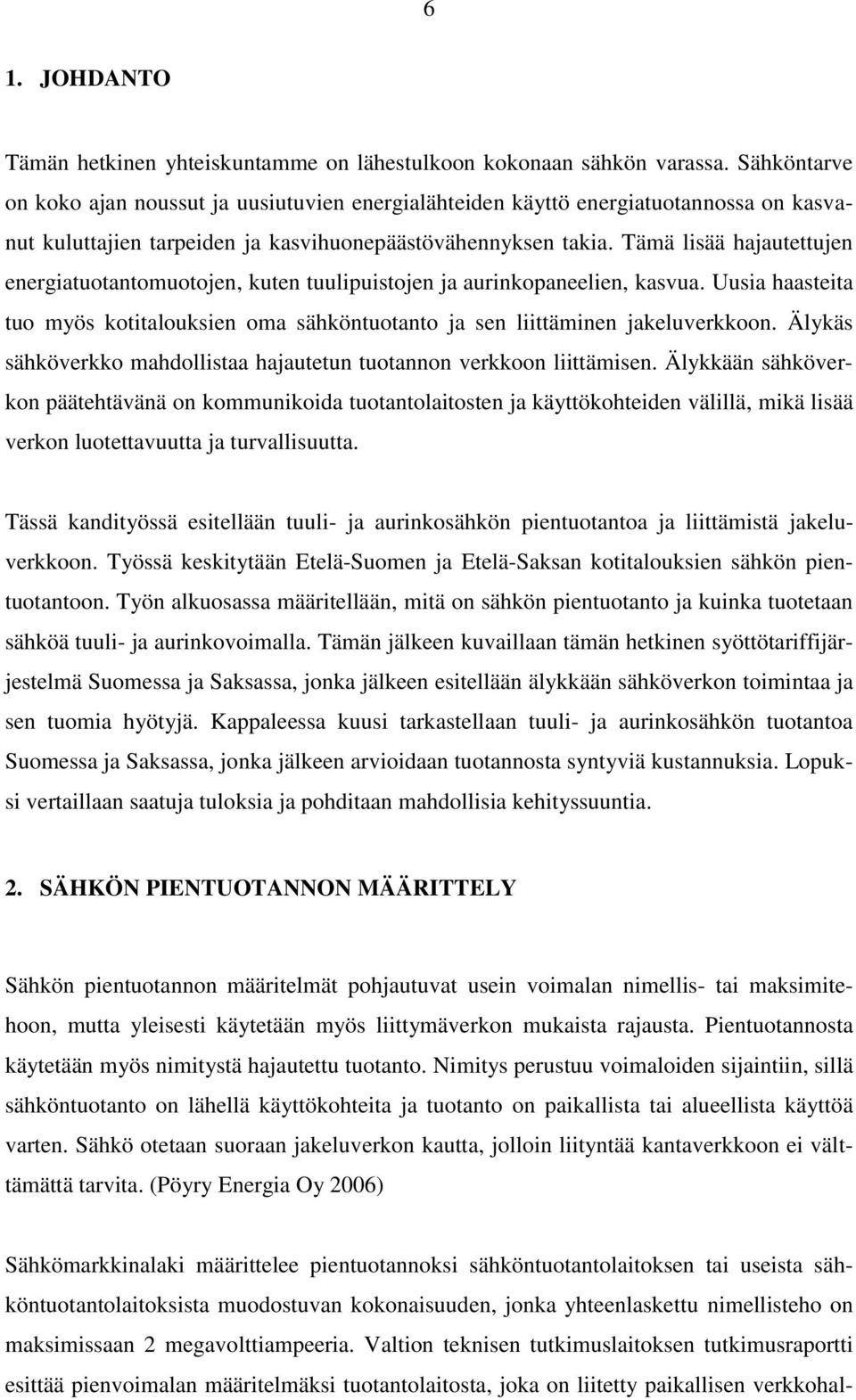 Tämä lisää hajautettujen energiatuotantomuotojen, kuten tuulipuistojen ja aurinkopaneelien, kasvua. Uusia haasteita tuo myös kotitalouksien oma sähköntuotanto ja sen liittäminen jakeluverkkoon.