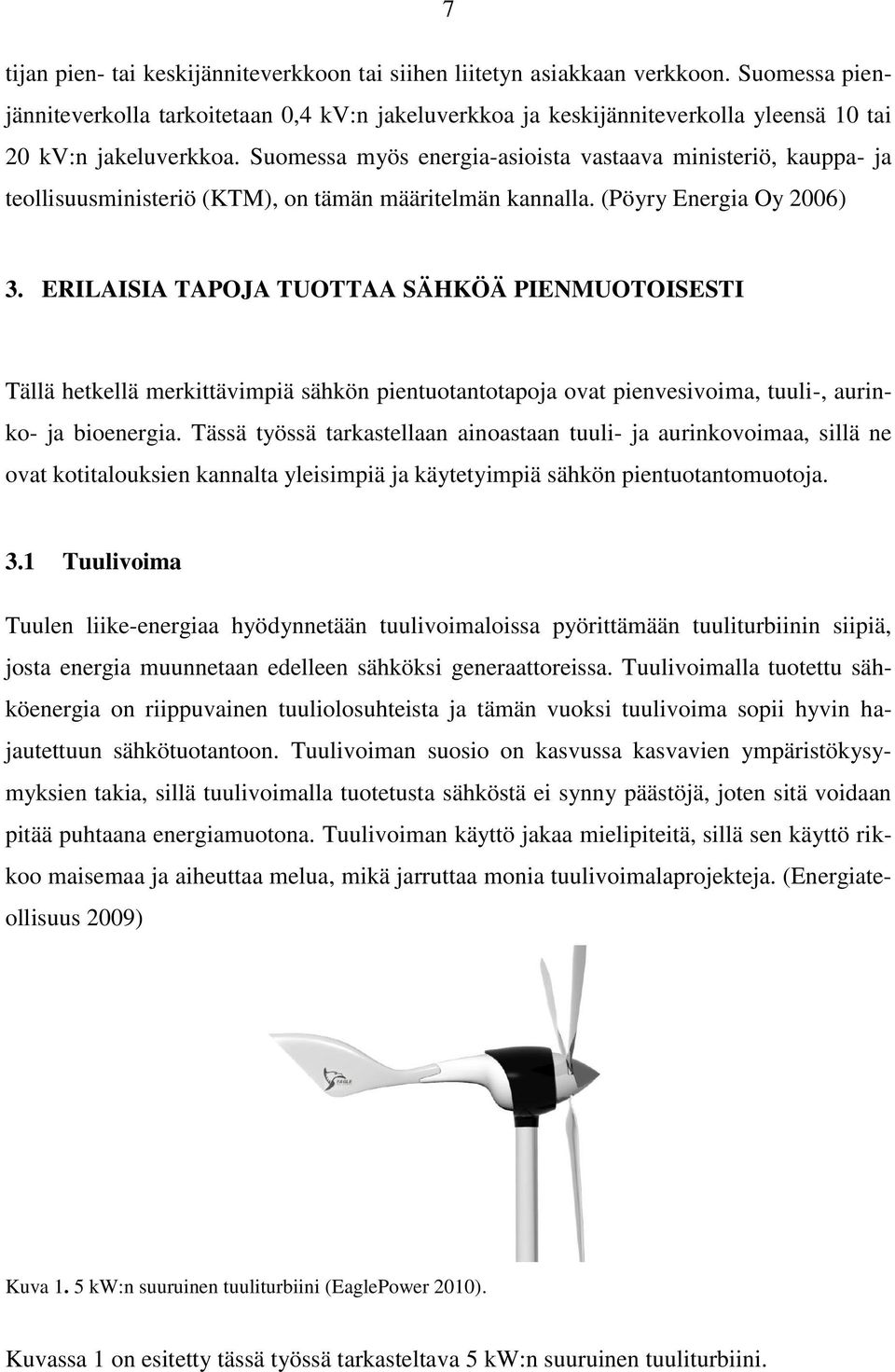 Suomessa myös energia-asioista vastaava ministeriö, kauppa- ja teollisuusministeriö (KTM), on tämän määritelmän kannalla. (Pöyry Energia Oy 2006) 3.