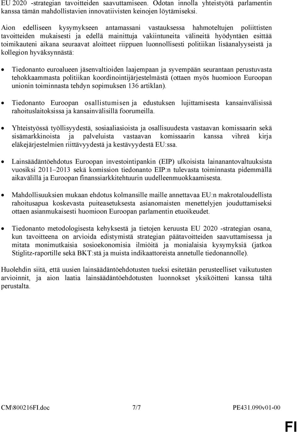 aloitteet riippuen luonnollisesti politiikan lisäanalyyseistä ja kollegion hyväksynnästä: Tiedonanto euroalueen jäsenvaltioiden laajempaan ja syvempään seurantaan perustuvasta tehokkaammasta