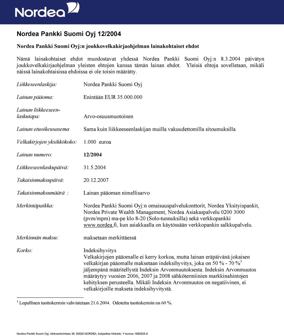 Liikkeseenlaskija: Nordea Pankki Suomi Oyj Lainan pääoma: Enintään EUR 35.000.