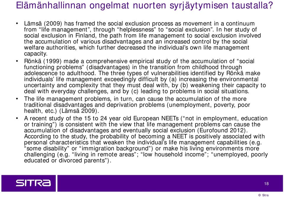 In her study of social exclusion in Finland, the path from life management to social exclusion involved the accumulation of various disadvantages and an increased control by the social welfare