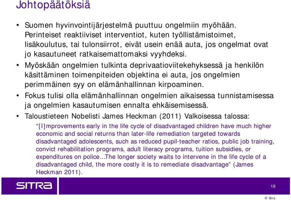 Myöskään ongelmien tulkinta deprivaatioviitekehyksessä ja henkilön käsittäminen toimenpiteiden objektina ei auta, jos ongelmien perimmäinen syy on elämänhallinnan kirpoaminen.