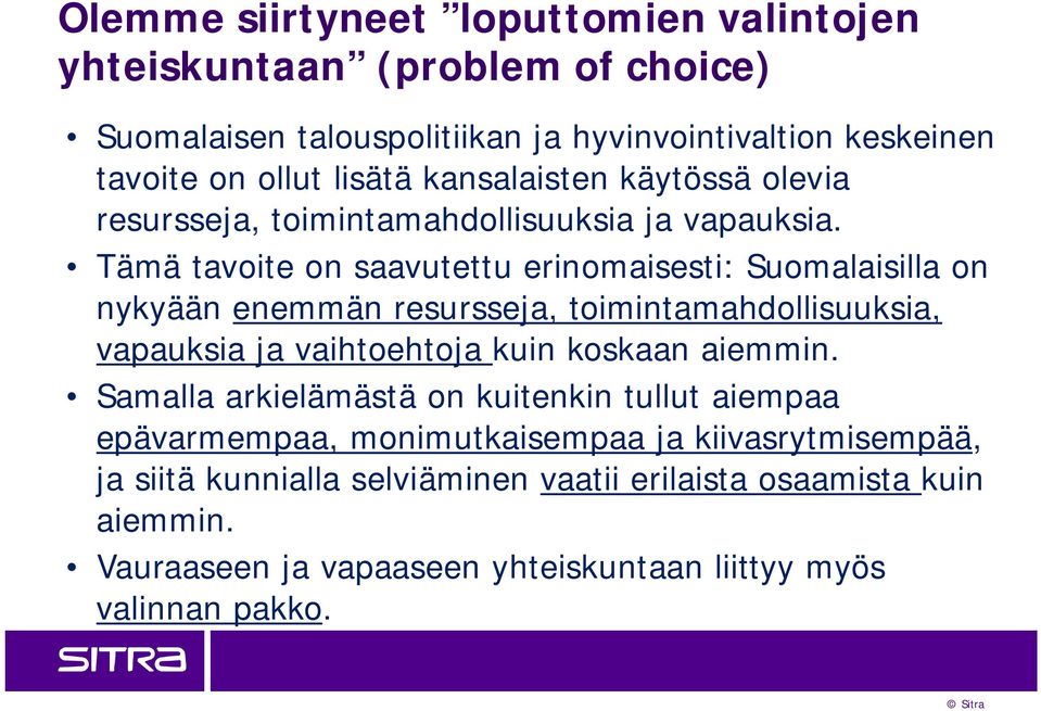 Tämä tavoite on saavutettu erinomaisesti: Suomalaisilla on nykyään enemmän resursseja, toimintamahdollisuuksia, vapauksia ja vaihtoehtoja kuin koskaan aiemmin.