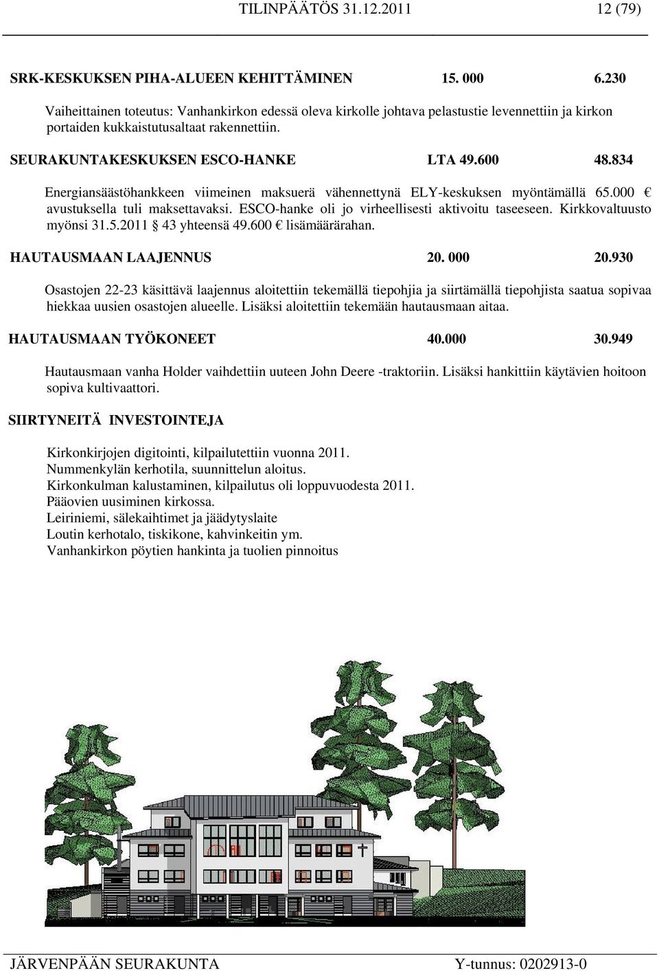 834 Energiansäästöhankkeen viimeinen maksuerä vähennettynä ELY-keskuksen myöntämällä 65.000 avustuksella tuli maksettavaksi. ESCO-hanke oli jo virheellisesti aktivoitu taseeseen.