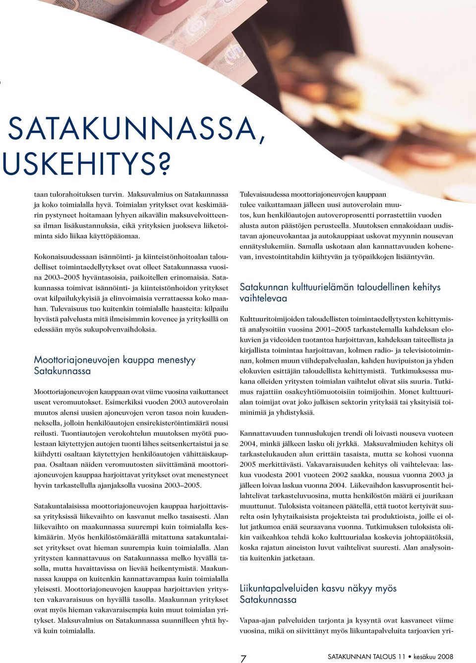 Kokonaisuudessaan isännöinti- ja kiinteistönhoitoalan taloudelliset toimintaedellytykset ovat olleet Satakunnassa vuosina 2003 2005 hyväntasoisia, paikoitellen erinomaisia.