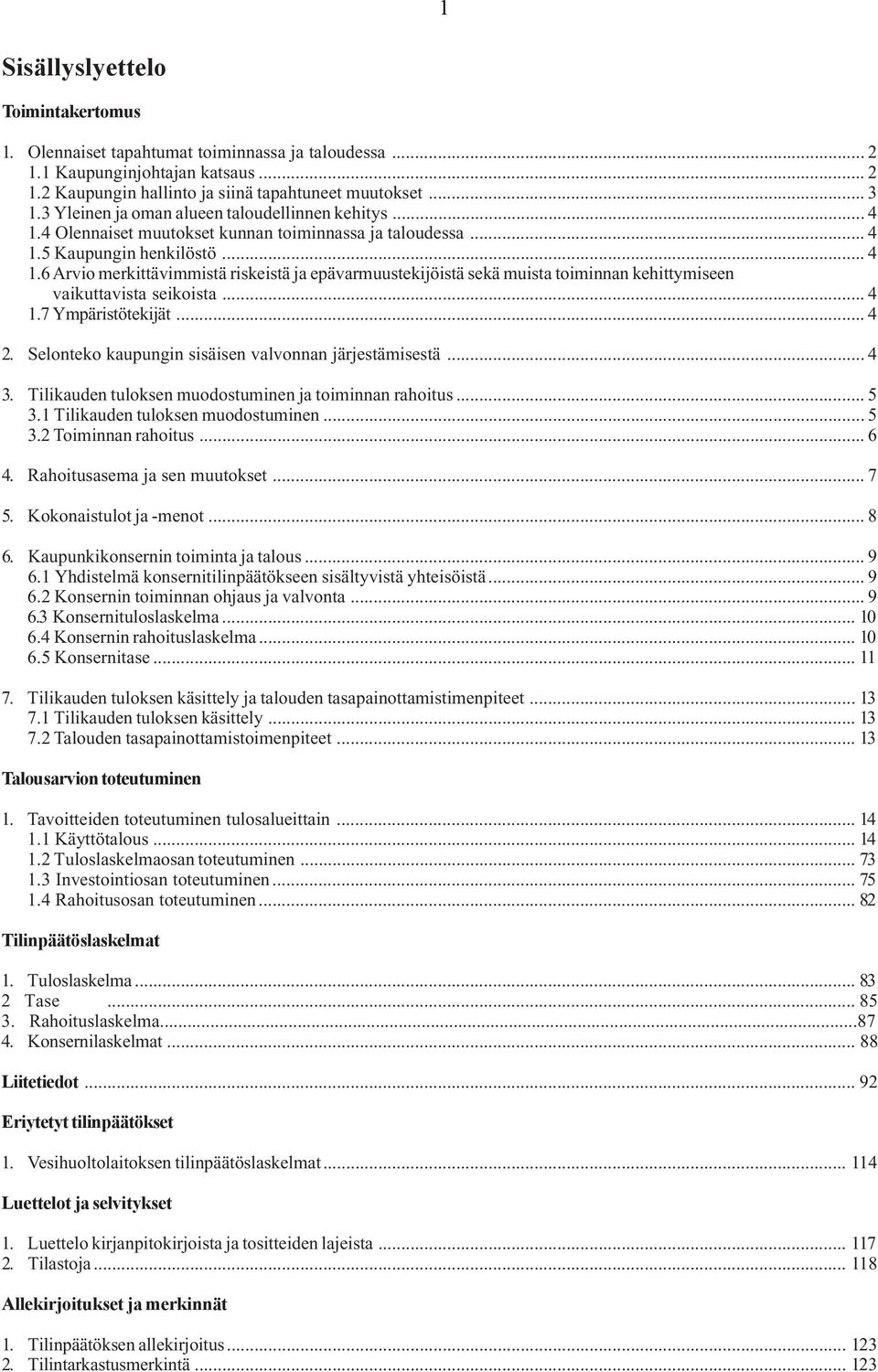 .. 4 1.7 Ympäristötekijät... 4 2. Selonteko kaupungin sisäisen valvonnan järjestämisestä... 4 3. Tilikauden tuloksen muodostuminen ja toiminnan rahoitus... 5 3.1 Tilikauden tuloksen muodostuminen.