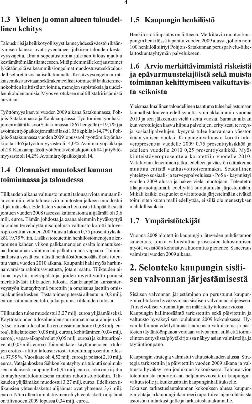 Mitä pidemmälle korjaustoimet lykätään, sitä vaikeammiksi ongelmat muodostuvat sekä taloudelliselta että sosiaaliselta kannalta.