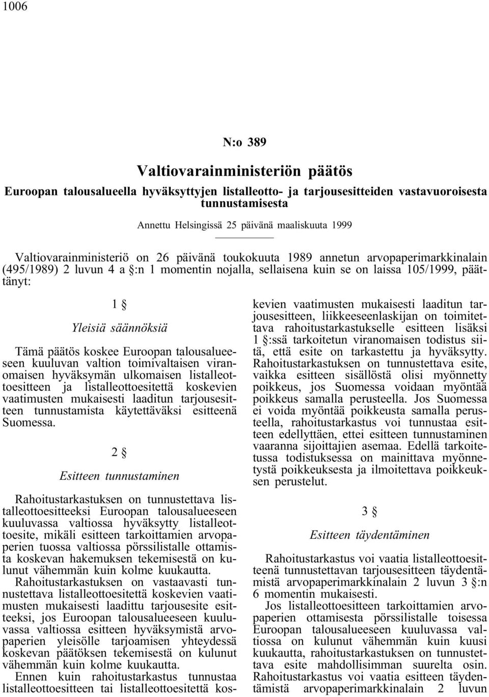 säännöksiä Tämä päätös koskee Euroopan talousalueeseen kuuluvan valtion toimivaltaisen viranomaisen hyväksymän ulkomaisen listalleottoesitteen ja listalleottoesitettä koskevien vaatimusten mukaisesti