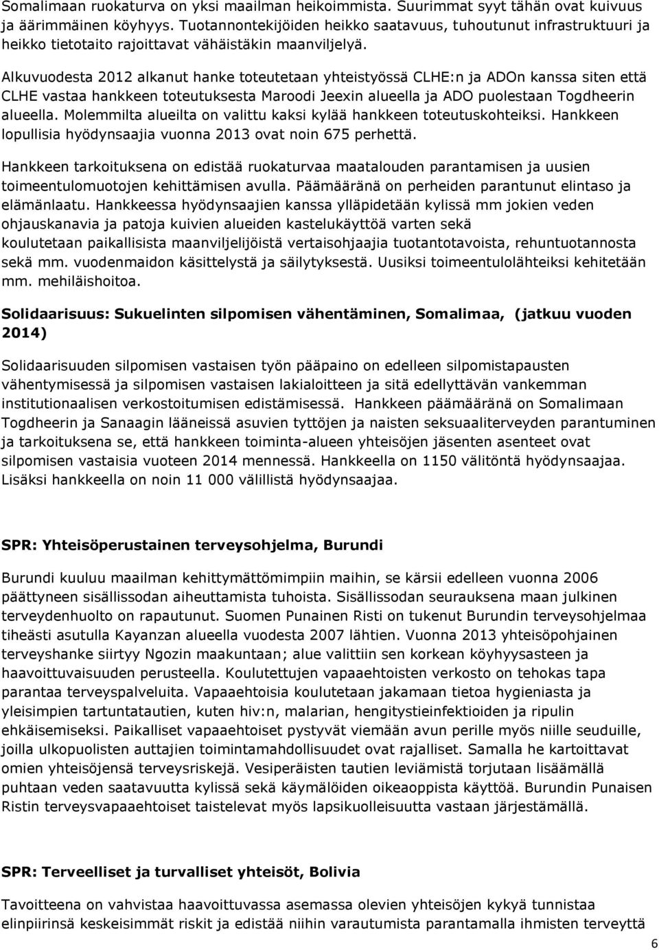 Alkuvuodesta 2012 alkanut hanke toteutetaan yhteistyössä CLHE:n ja ADOn kanssa siten että CLHE vastaa hankkeen toteutuksesta Maroodi Jeexin alueella ja ADO puolestaan Togdheerin alueella.